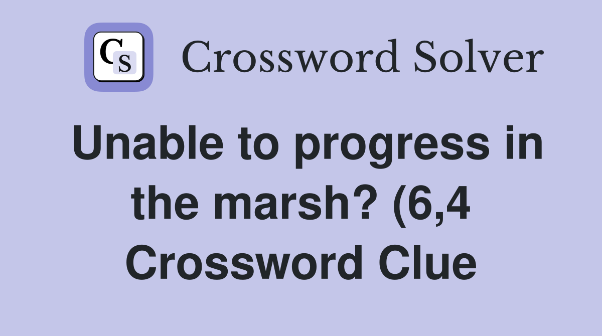 Unable to progress in the marsh? (6 4) Crossword Clue Answers Unable to progress in the marsh? (6 4) Crossword Clue Answers